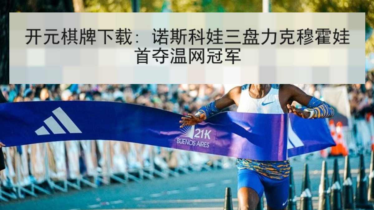 开元棋牌下载: 诺斯科娃三盘力克穆霍娃首夺温网冠军